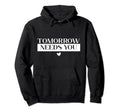 Tomorrow Needs You Suicide Awareness Hoodie - Graphic Print Men Women - T-Shirt, Sweatshirt, Hoodie