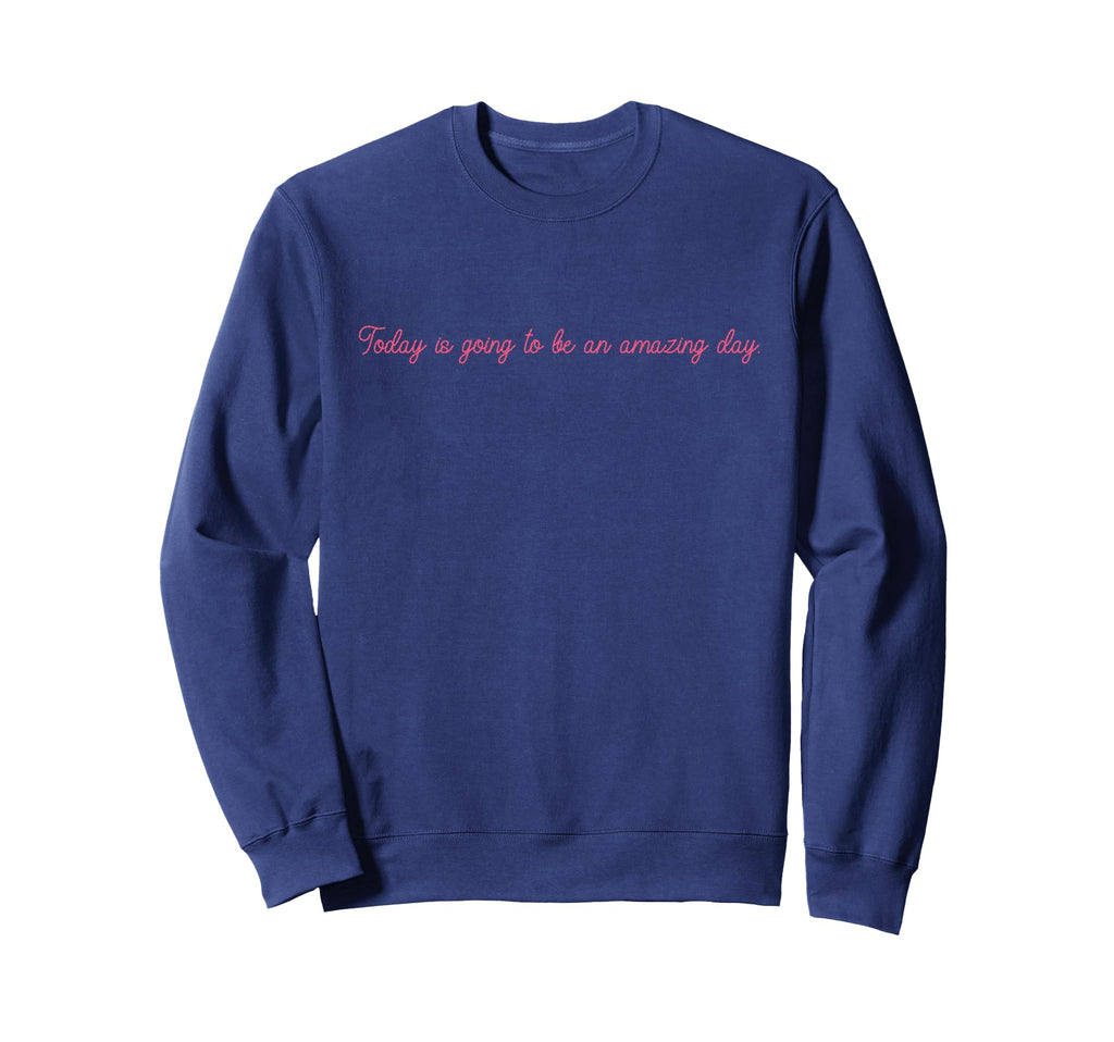 Today Is Going To Be Amazing Day Sweatshirt - Fun Novelty Design for Adults - T-Shirt, Sweatshirt, Hoodie