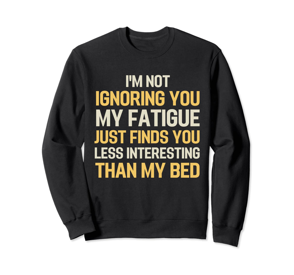 Funny Chronic Fatigue Syndrome Sweatshirt - Fun Novelty Design for Adults - T-Shirt, Sweatshirt, Hoodie