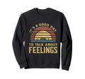 Its Good Day To Talk About Feelings Sweatshirt - Trendy Graphic Unisex - T-Shirt, Sweatshirt, Hoodie