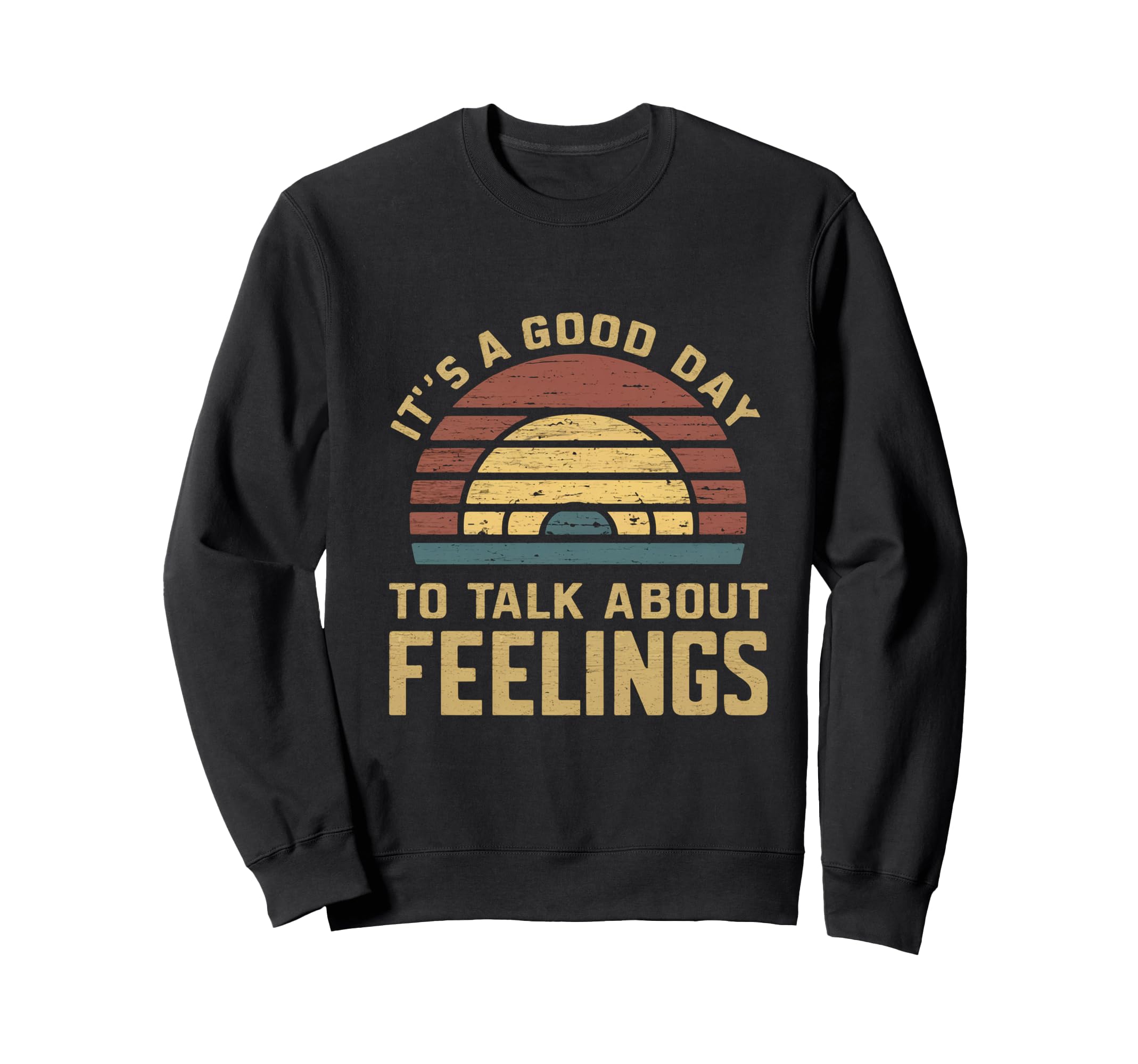 Its Good Day To Talk About Feelings Sweatshirt - Trendy Graphic Unisex - T-Shirt, Sweatshirt, Hoodie