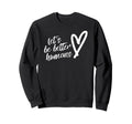 Lets Be Better Humans Unity Day Sweatshirt - Trendy Graphic Unisex - T-Shirt, Sweatshirt, Hoodie