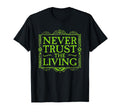 Never Trust Living Horror Slogan T-Shirt - Casual Everyday Wear Men Women - T-Shirt, Sweatshirt, Hoodie