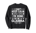 I Cant Keep Calm Im Going To Be Glamma Sweatshirt - Custom Art Print Unisex - T-Shirt, Sweatshirt, Hoodie