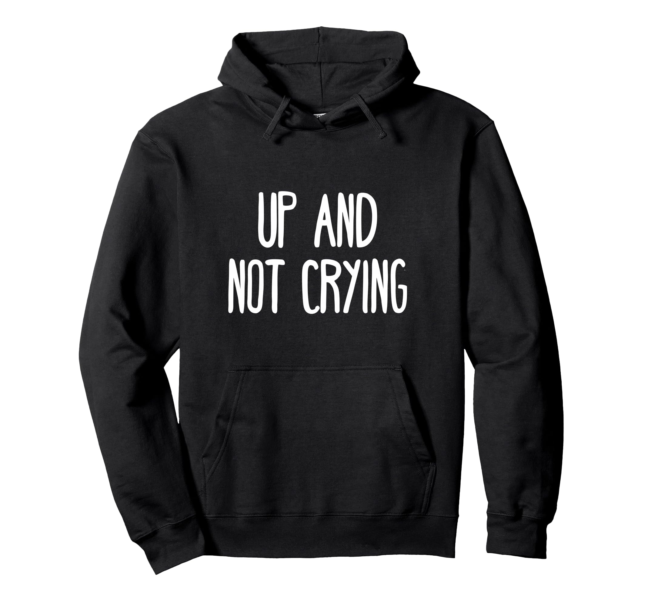 Up And Not Crying Hoodie - Trendy Graphic Men Women - T-Shirt, Sweatshirt, Hoodie