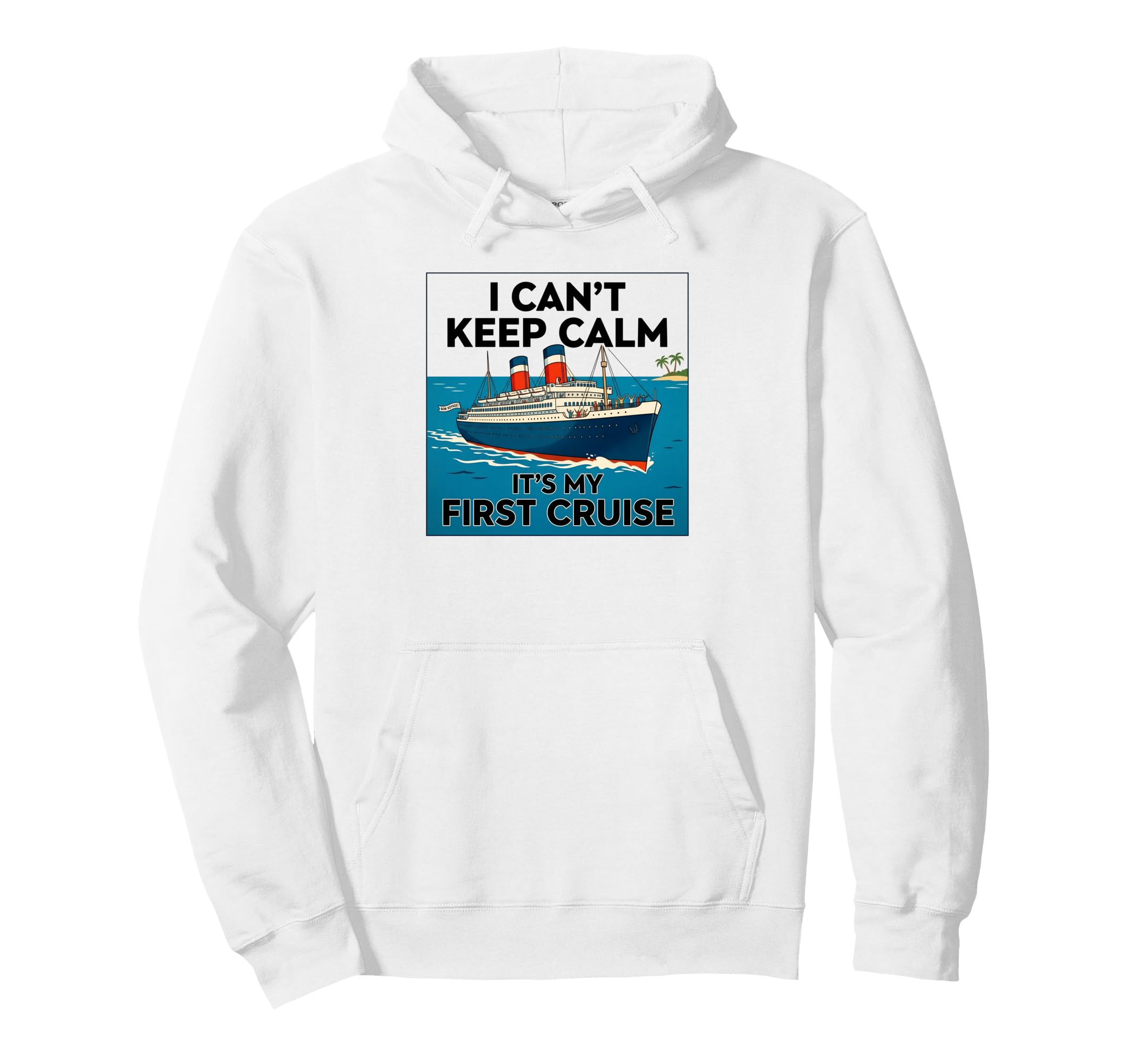 I Cant Keep Calm Its My First Cruise Hoodie - Novelty Apparel for Adults - T-Shirt, Sweatshirt, Hoodie