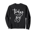 Today I Choose Joy Uplifting Sweatshirt - Casual Everyday Wear for Adults - T-Shirt, Sweatshirt, Hoodie