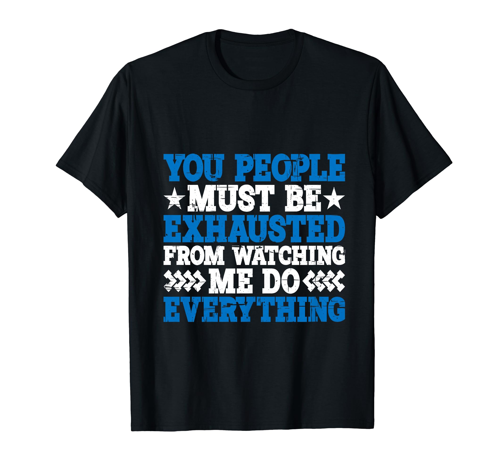 You Must Be Exhausted From Watching Me Do T-Shirt - Trendy Graphic Unisex - T-Shirt, Sweatshirt, Hoodie