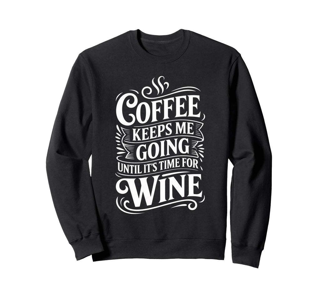 Coffee Keeps Me Going Until Its Time Sweatshirt - Aesthetic Graphic Unisex - T-Shirt, Sweatshirt, Hoodie
