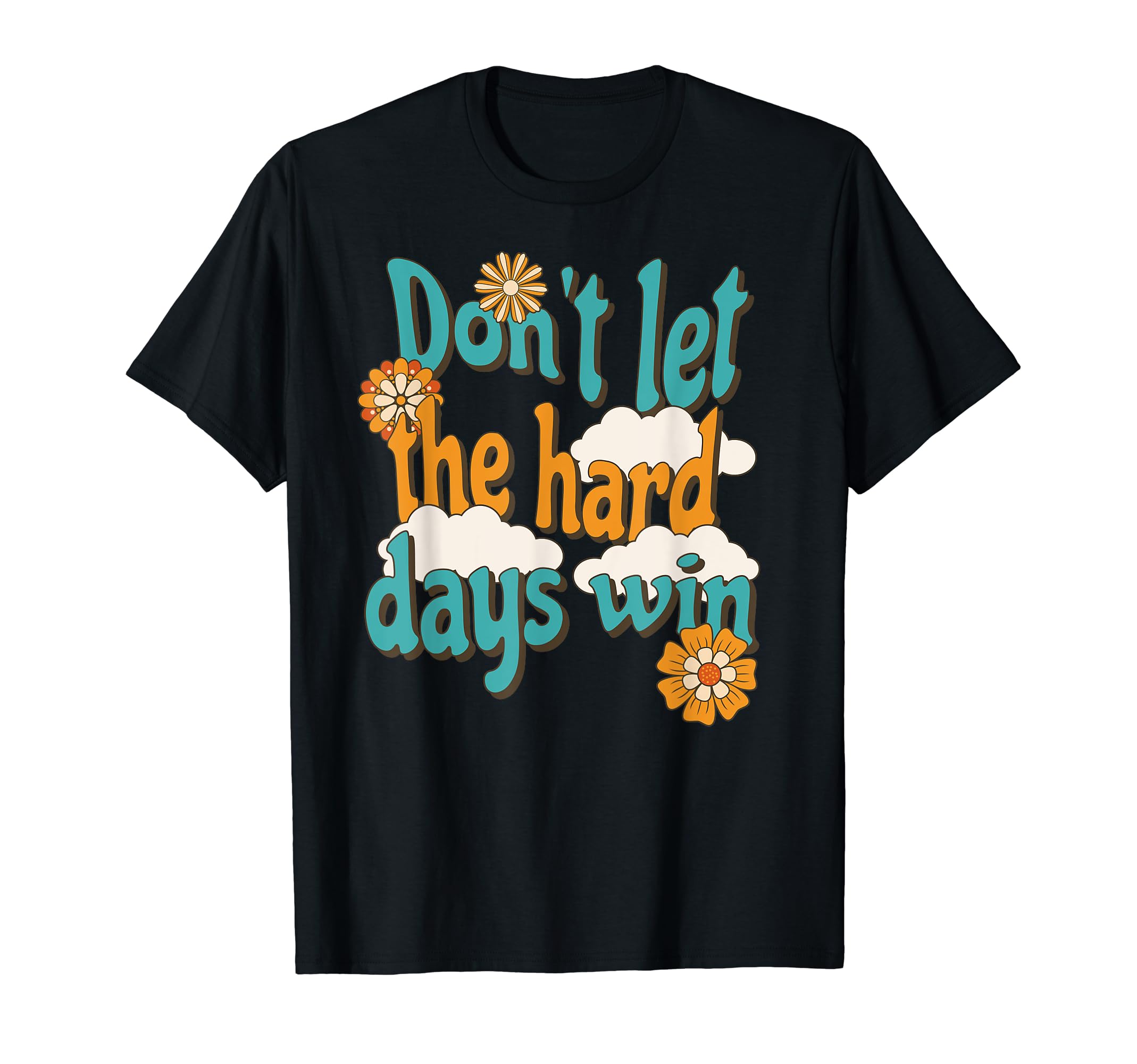 Dont Let Hard Days Win Mental Health T-Shirt - Graphic Print for Adults - T-Shirt, Sweatshirt, Hoodie