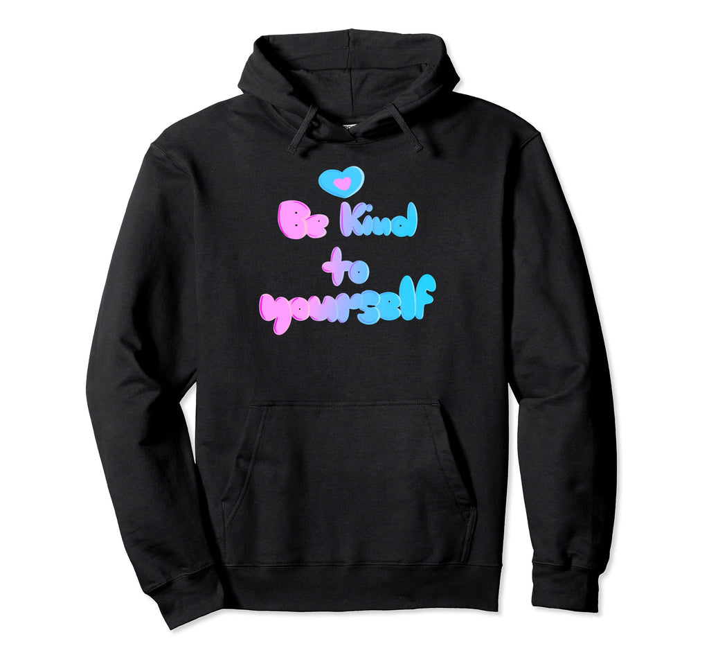 Be Kind To Yourself Self Love Hoodie - Aesthetic Graphic for Adults - T-Shirt, Sweatshirt, Hoodie