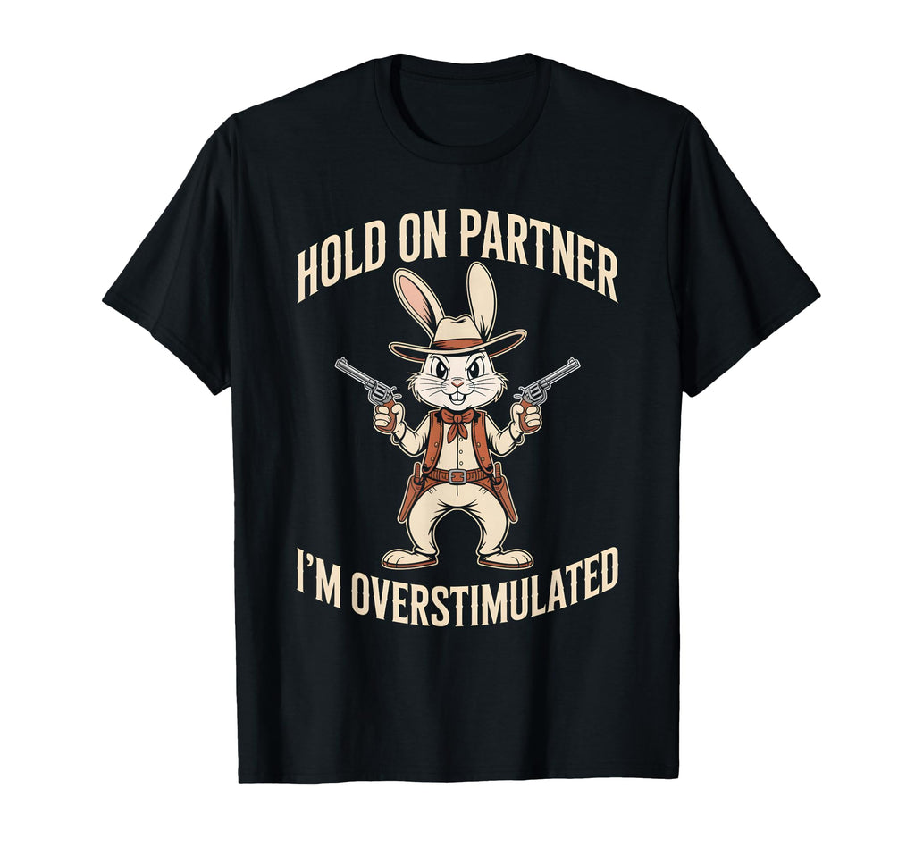 Hold Partner Im Overstimulated Funny T-Shirt - Novelty Apparel Unisex - T-Shirt, Sweatshirt, Hoodie