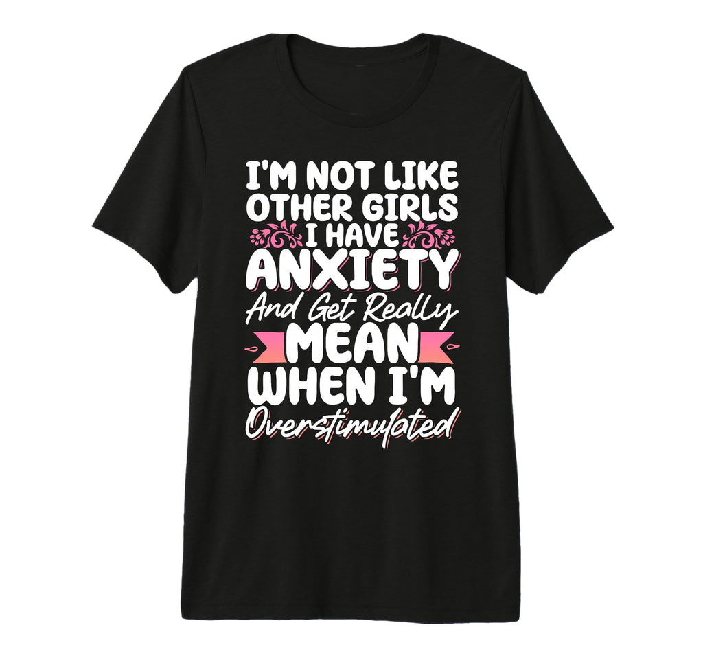 Im Not Like Other I Have Anxiety Mean T-Shirt - Graphic Print for Adults - T-Shirt, Sweatshirt, Hoodie