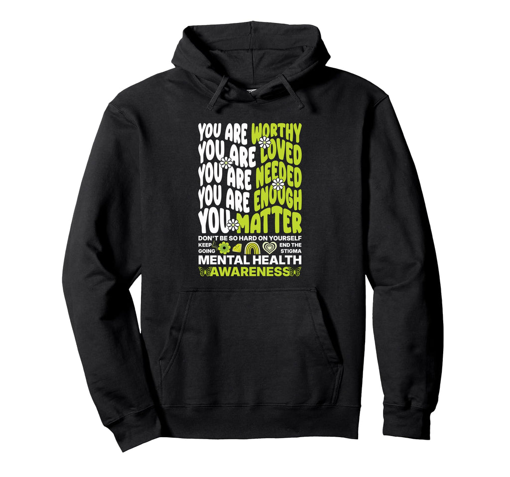 You Are Worthy You Are Loved Mental Hoodie - Casual Everyday Wear Unisex - T-Shirt, Sweatshirt, Hoodie