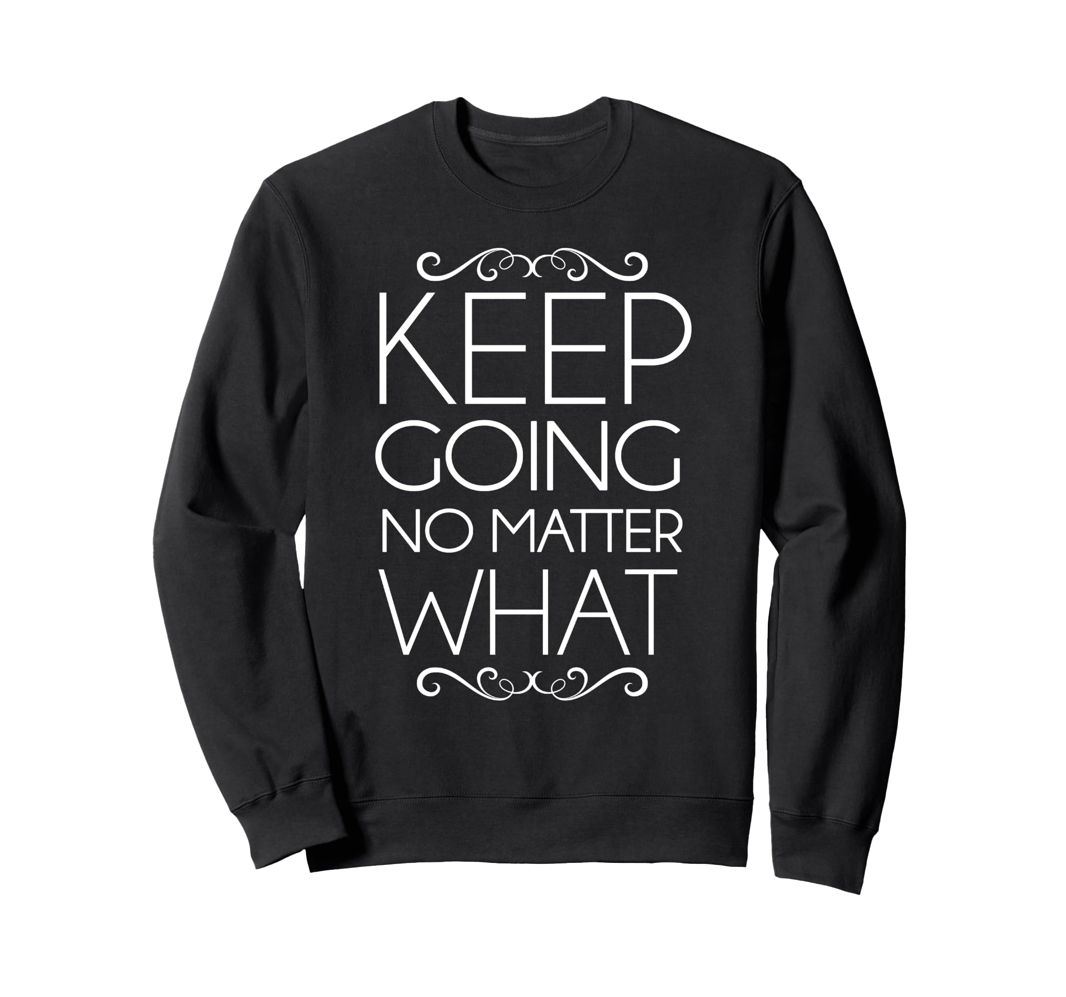 Trendy Keep Going Inspirational Sweatshirt - Graphic Print Unisex - T-Shirt, Sweatshirt, Hoodie