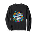 I Am Control My Life Sweatshirt - Casual Everyday Wear Men Women - T-Shirt, Sweatshirt, Hoodie