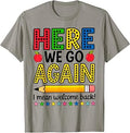 Here We Go Again I Mean Welcome Back Teacher Funny T-Shirt Unisex T-shirt, Sweatshirt, Hoodie, Long Sleeve Tee - T-Shirt, Sweatshirt, Hoodie