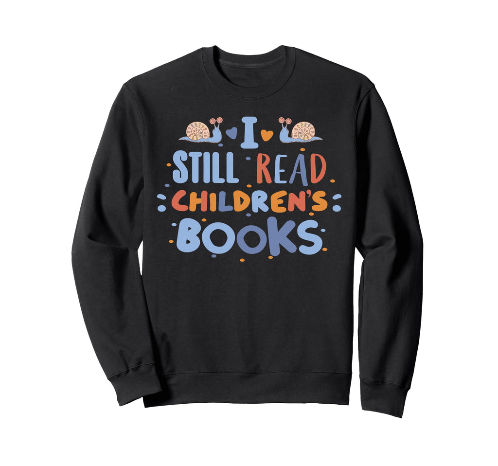 I Still Read Childrens Books School Sweatshirt - Trendy Graphic Men Women - T-Shirt, Sweatshirt, Hoodie