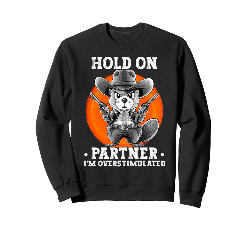 Hold Partner Im Overstimulated Sweatshirt - Novelty Apparel for Adults - T-Shirt, Sweatshirt, Hoodie