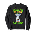 Take Me To Your Readers Funny Alien Sweatshirt - Unique Graphic Men Women - T-Shirt, Sweatshirt, Hoodie