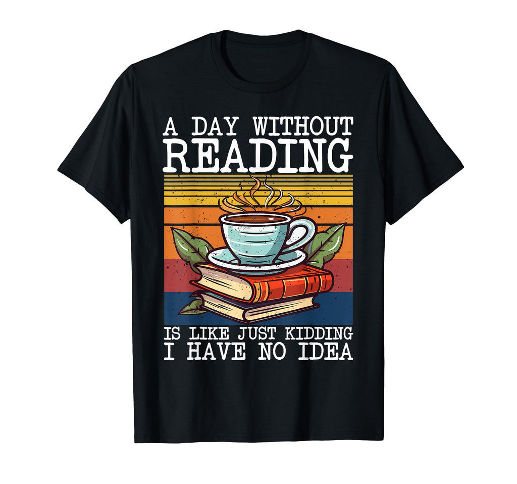 Day Without Reading Is Like Coffee Book T-Shirt - Novelty Apparel Unisex - T-Shirt, Sweatshirt, Hoodie