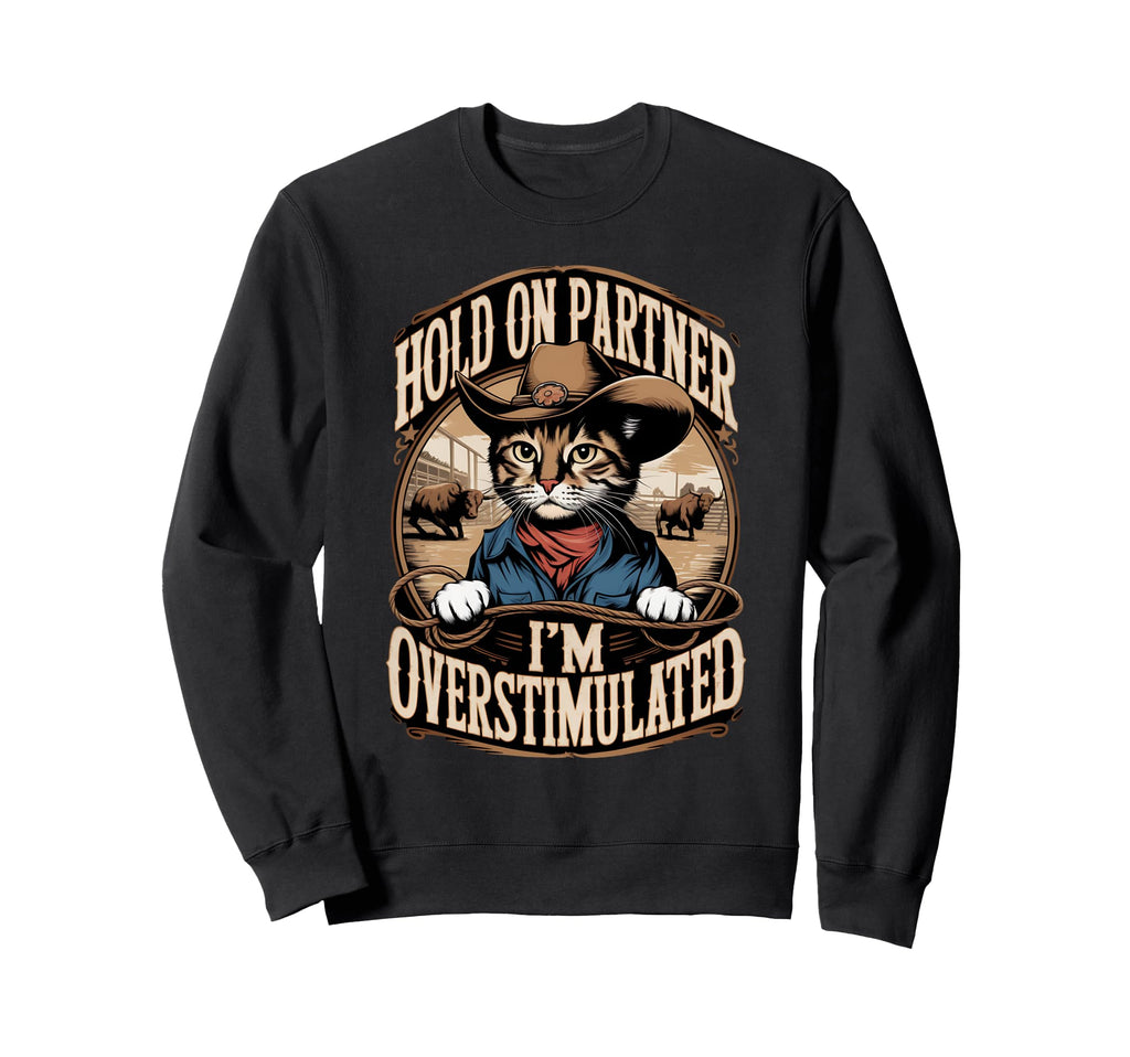 Hold Partner Im Overstimulated Western Sweatshirt - Trendy Graphic Unisex - T-Shirt, Sweatshirt, Hoodie