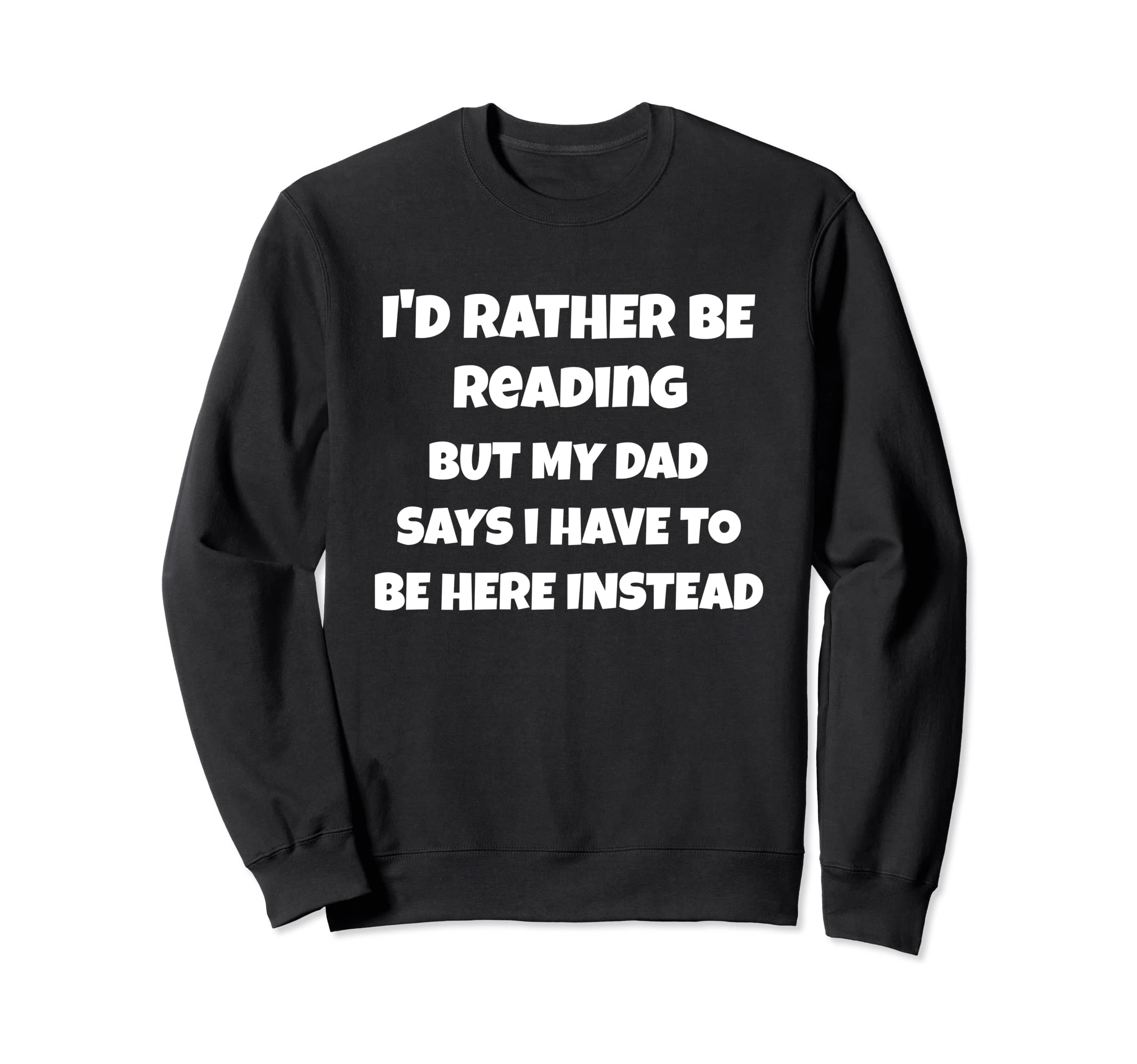 Id Rather Be Reading But My Dad Sweatshirt - Novelty Apparel Men Women - T-Shirt, Sweatshirt, Hoodie