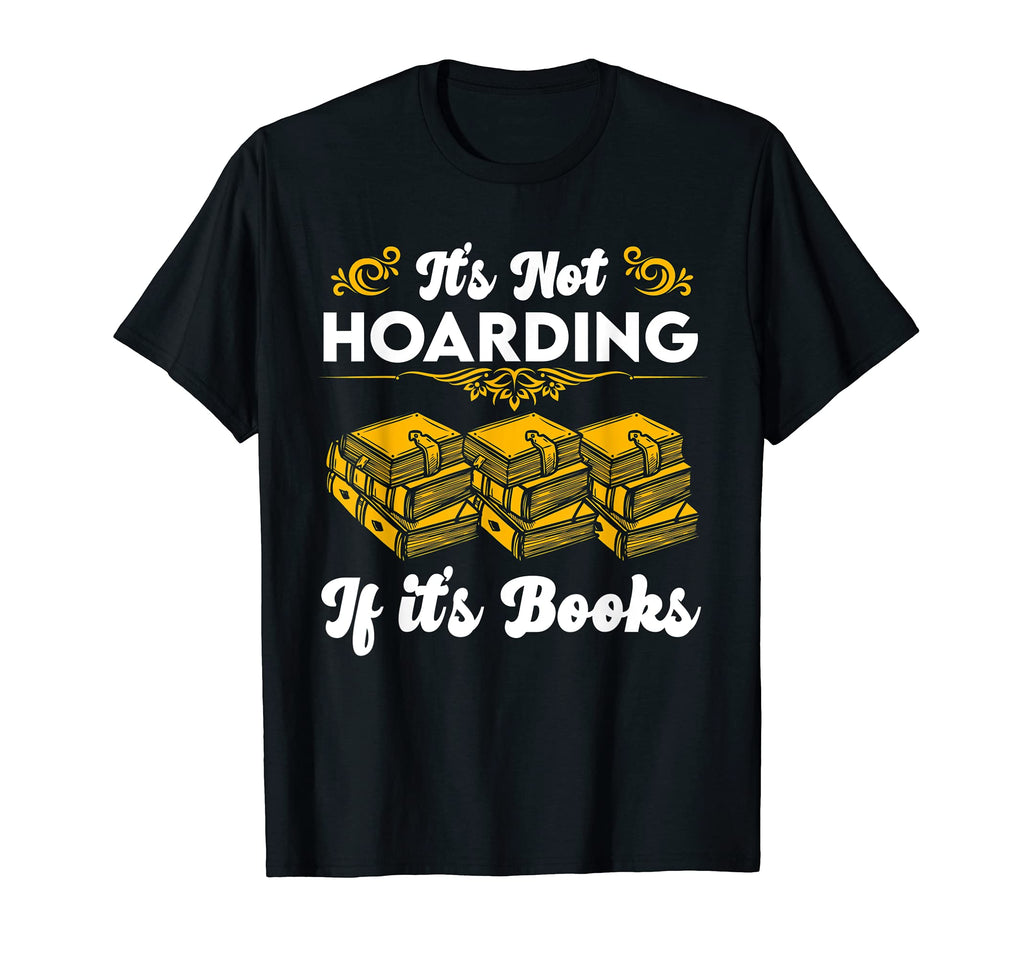 Its Not Hoarding If Its Books T-Shirt - Unique Graphic Unisex - T-Shirt, Sweatshirt, Hoodie
