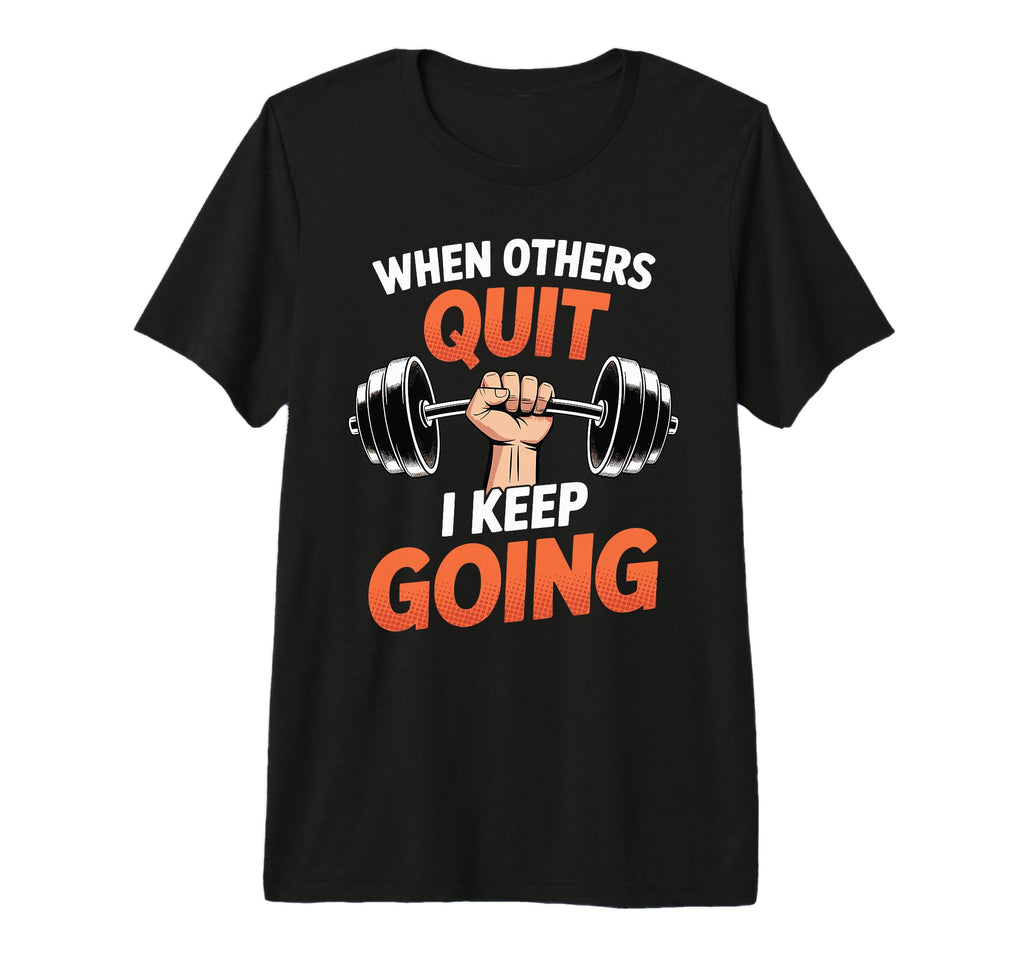 When Others Quit I Keep Going Excuse T-Shirt - Aesthetic Graphic Unisex - T-Shirt, Sweatshirt, Hoodie