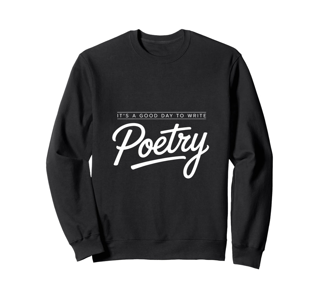 Good Day To Write Poetry Writer Sweatshirt - Novelty Apparel Unisex - T-Shirt, Sweatshirt, Hoodie