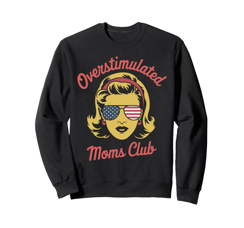 Overstimulated Moms Club Mothers Day Sweatshirt - Unique Graphic Men Women - T-Shirt, Sweatshirt, Hoodie