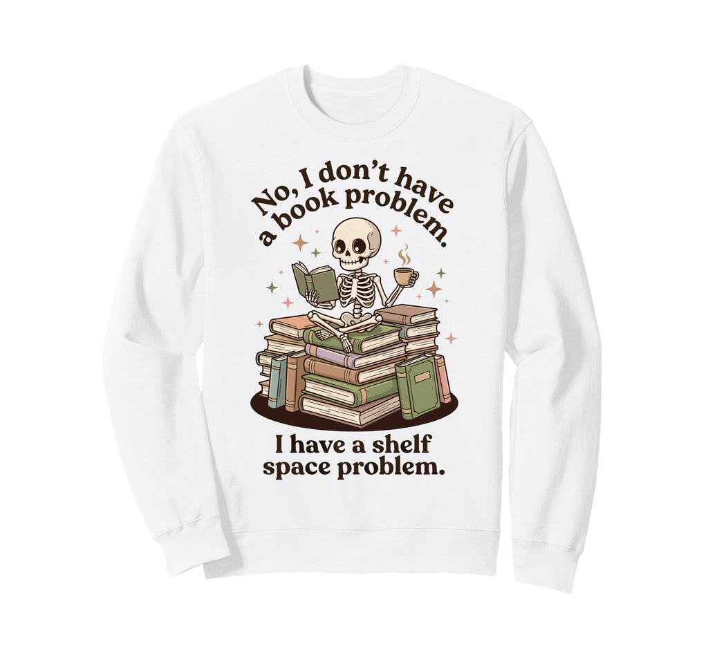 No I Dont Have Book Problem Sweatshirt - Casual Everyday Wear for Adults - T-Shirt, Sweatshirt, Hoodie