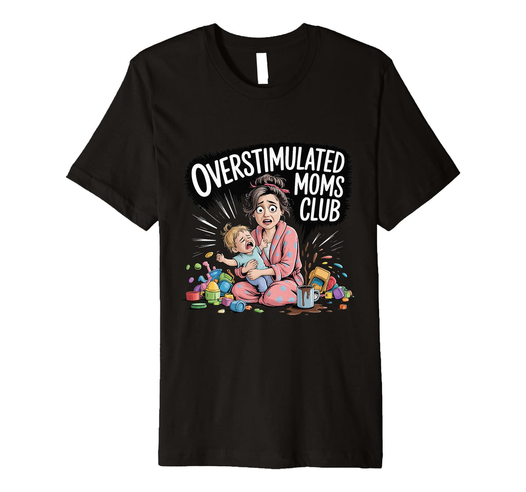 Overstimulated Moms Club Funny Tired T-Shirt - Fun Novelty Design Unisex - T-Shirt, Sweatshirt, Hoodie