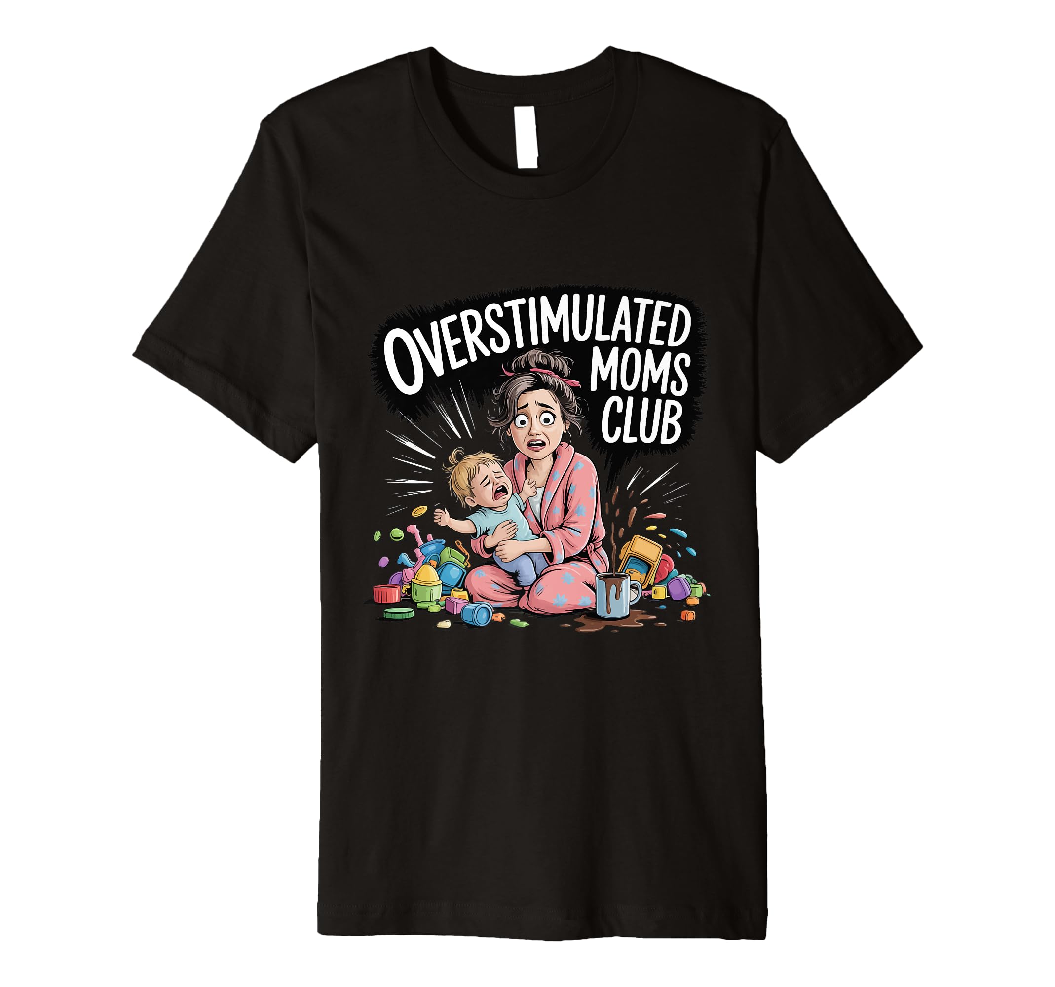 Overstimulated Moms Club Funny Tired T-Shirt - Fun Novelty Design Unisex - T-Shirt, Sweatshirt, Hoodie