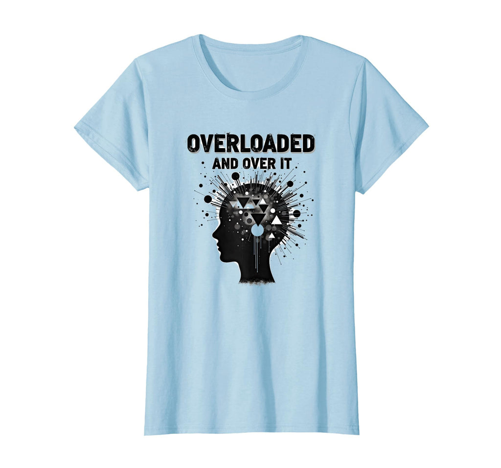Overloaded And Over It Overstimulated T-Shirt - Graphic Print for Adults - T-Shirt, Sweatshirt, Hoodie