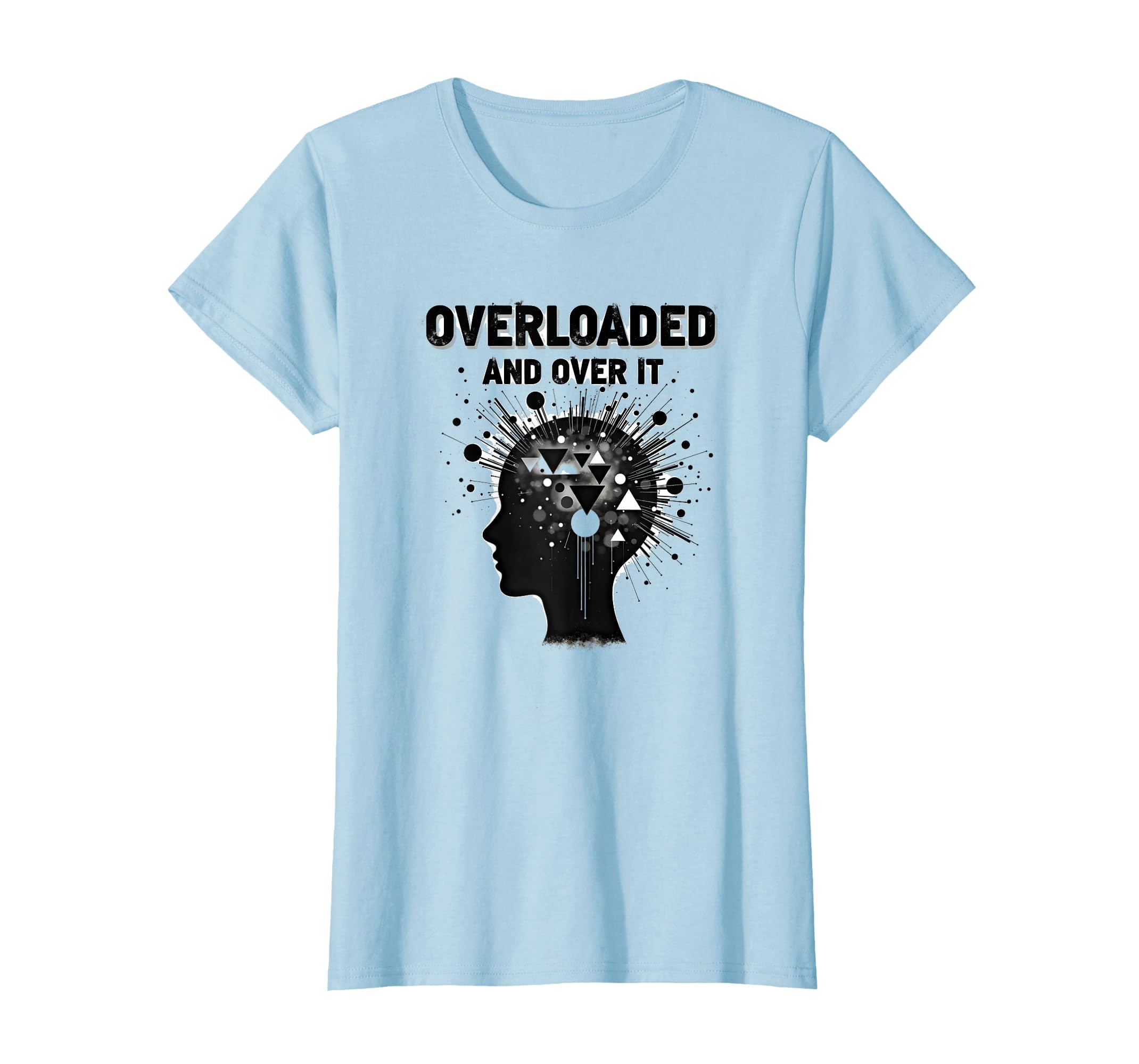 Overloaded And Over It Overstimulated T-Shirt - Graphic Print for Adults - T-Shirt, Sweatshirt, Hoodie