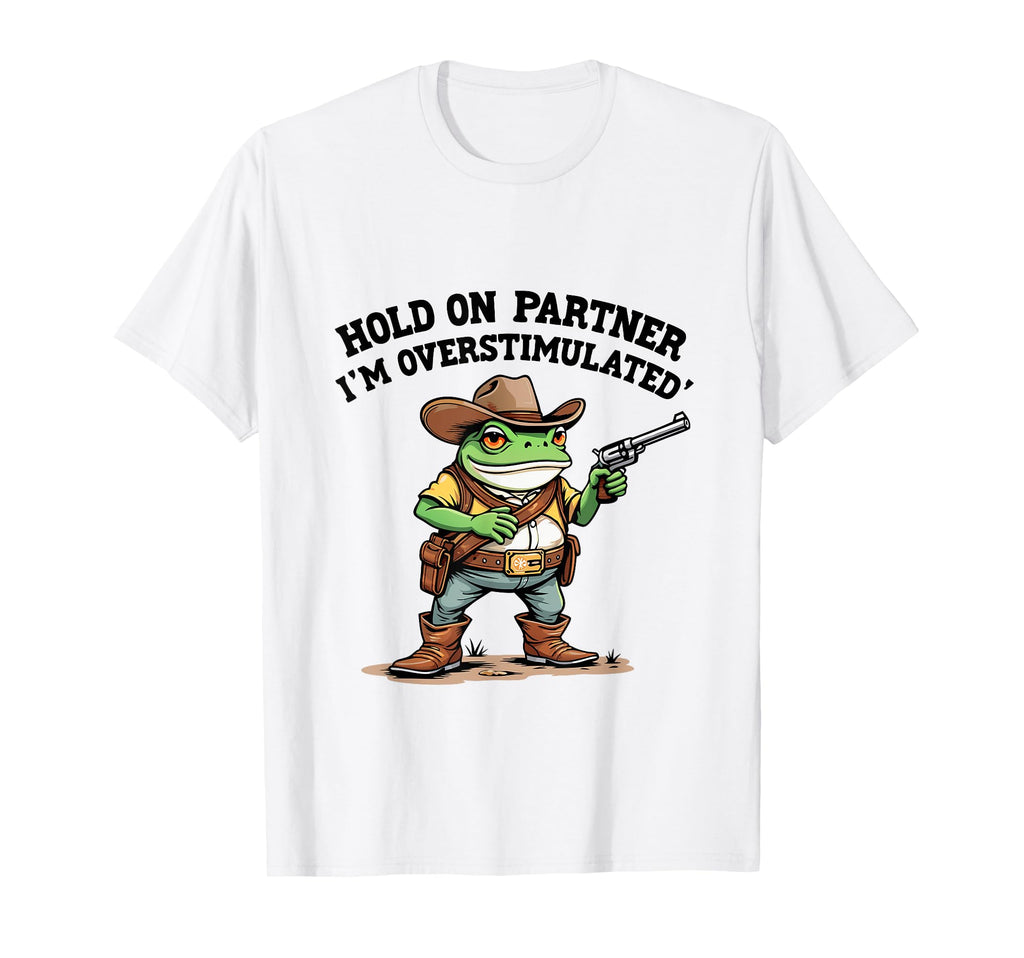 Hold Partner Im Overstimulated Funny T-Shirt - Streetwear Style for Adults - T-Shirt, Sweatshirt, Hoodie
