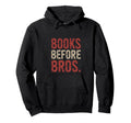 Books Before Bros Nerdy Reading Lover Hoodie - Trendy Graphic for Adults - T-Shirt, Sweatshirt, Hoodie