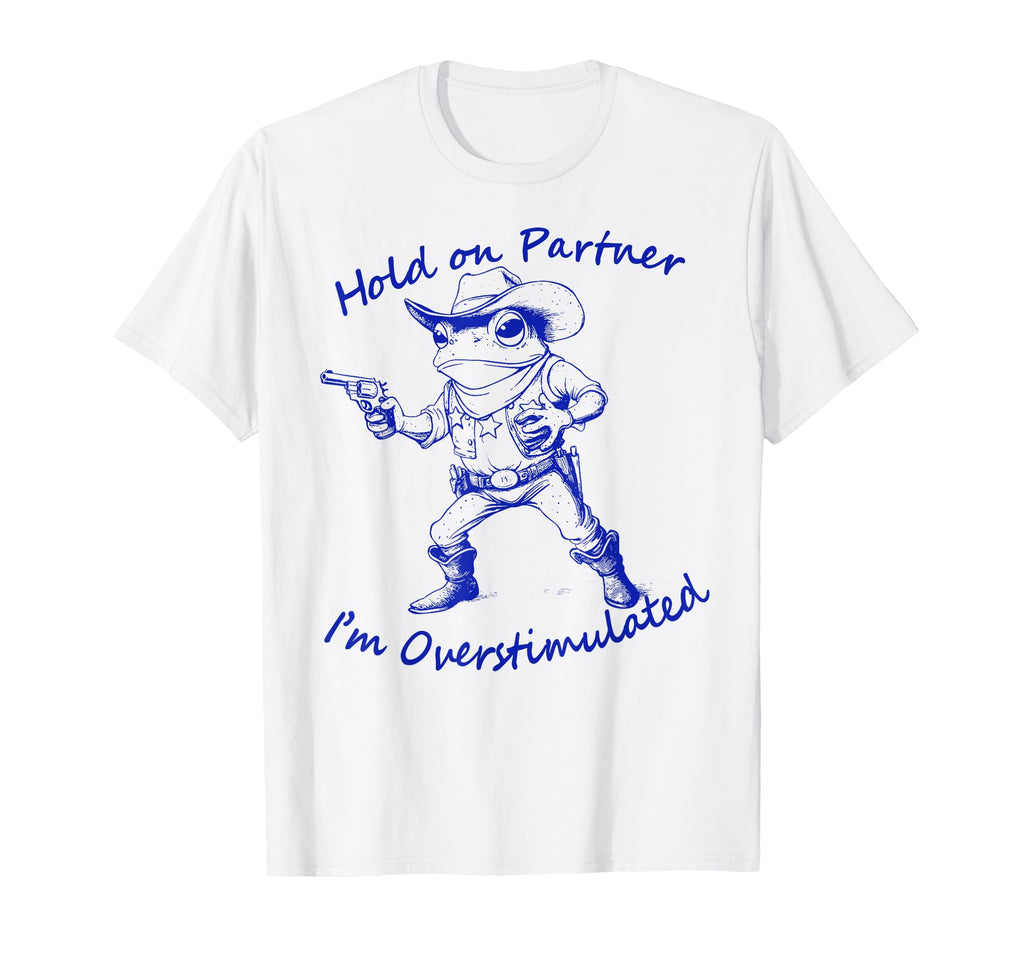 Hold Partner Im Overstimulated Frog Cowboy T-Shirt - Graphic Print Unisex - T-Shirt, Sweatshirt, Hoodie