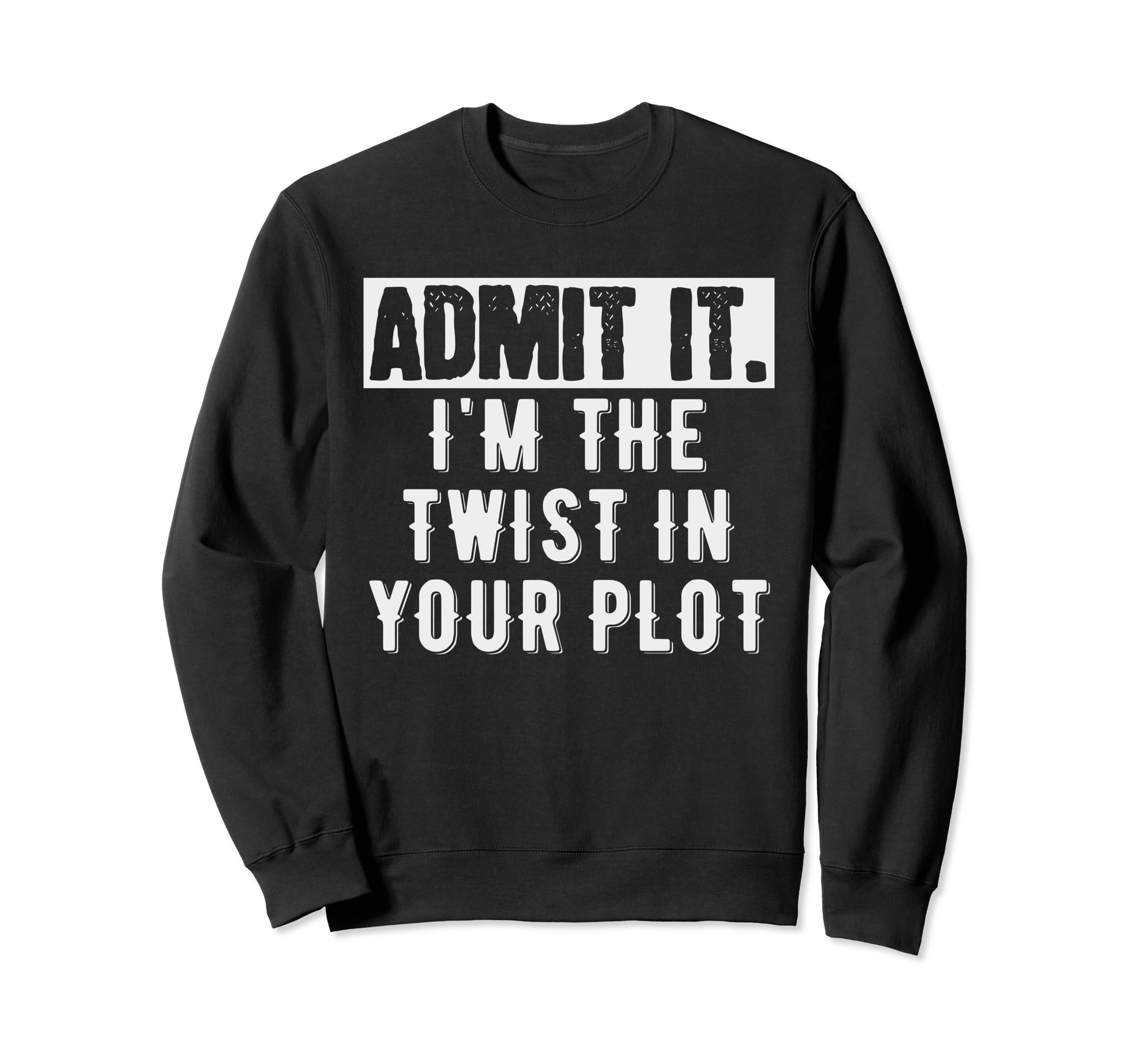 Admit It Im Twist Your Plot Funny Sweatshirt - Streetwear Style Unisex - T-Shirt, Sweatshirt, Hoodie