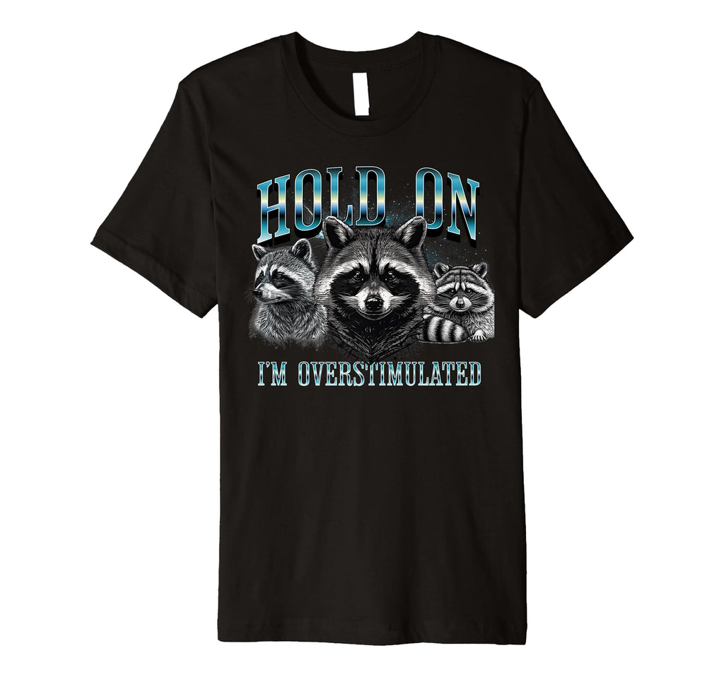Hold I Am Overstimulated Raccoon T-Shirt - Aesthetic Graphic Unisex - T-Shirt, Sweatshirt, Hoodie