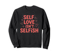 Self Love Isnt Selfish Sweatshirt - Aesthetic Graphic for Adults - T-Shirt, Sweatshirt, Hoodie