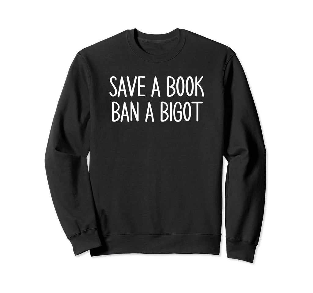 Book Lovers Save Book Ban Bigot Sweatshirt - Unique Graphic for Adults - T-Shirt, Sweatshirt, Hoodie