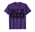 Shut Up Brain No More From You Today T-Shirt - Fun Novelty Design Unisex - T-Shirt, Sweatshirt, Hoodie