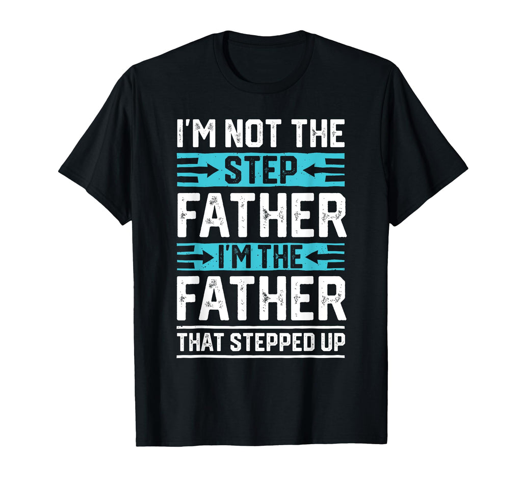 Im Not Step Dad Step Up Dad Father T-Shirt - Custom Art Print Men Women - T-Shirt, Sweatshirt, Hoodie
