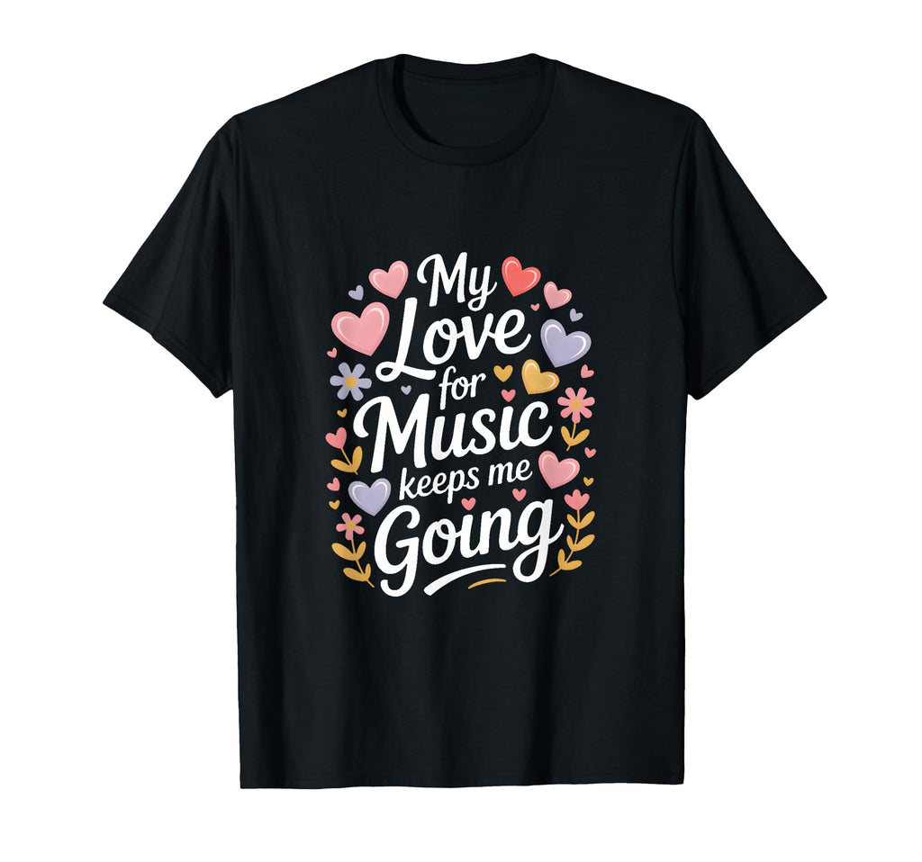My Love Music Keeps Me Going T-Shirt - Minimalist Print for Adults - T-Shirt, Sweatshirt, Hoodie