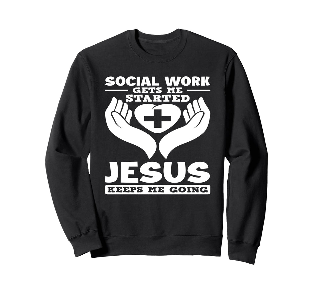 Social Work Gets Me Started Jesus Sweatshirt - Custom Art Print Unisex - T-Shirt, Sweatshirt, Hoodie
