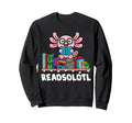 Readsolotl Book Reading Axolotl Sweatshirt - Casual Everyday Wear Unisex - T-Shirt, Sweatshirt, Hoodie