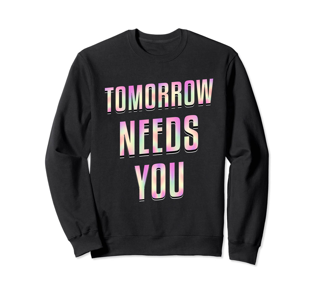 Tomorrow Needs You Mental Health Sweatshirt - Unique Graphic Men Women - T-Shirt, Sweatshirt, Hoodie