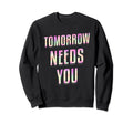 Tomorrow Needs You Mental Health Sweatshirt - Unique Graphic Men Women - T-Shirt, Sweatshirt, Hoodie